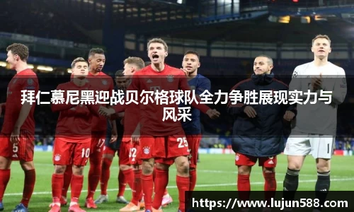 拜仁慕尼黑迎战贝尔格球队全力争胜展现实力与风采