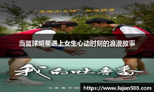 当篮球明星遇上女生心动时刻的浪漫故事